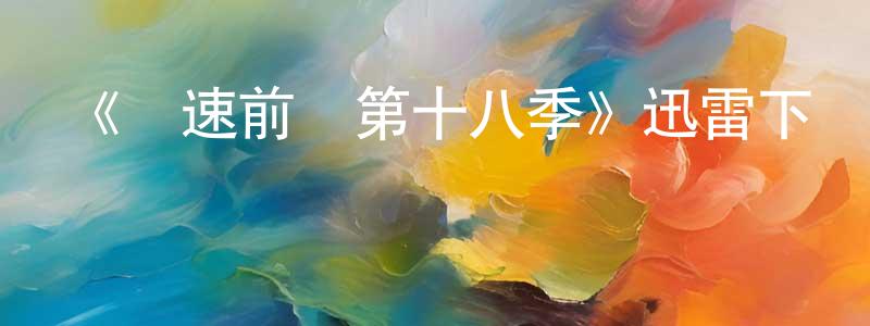 《極速前進第十八季》迅雷下載/在線觀看-選秀綜藝-美劇天堂 曾勇慶的blog